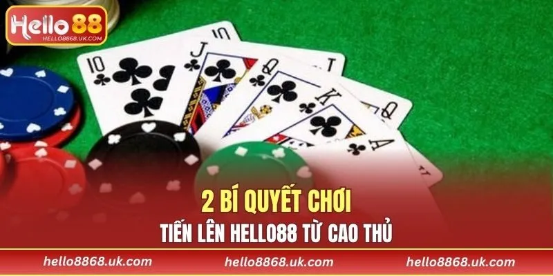 2 bí quyết chơi Tiến Lên HELLO88 từ cao thủ