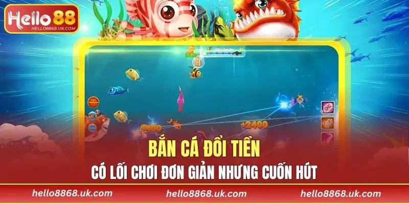 Bắn cá đổi thưởng có lối chơi đơn giản nhưng cuốn hút