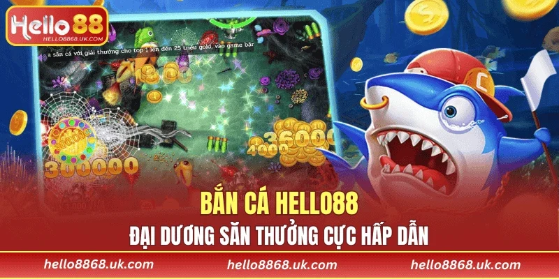 Bắn cá HELLO88 - Đại dương săn thưởng cực hấp dẫn
