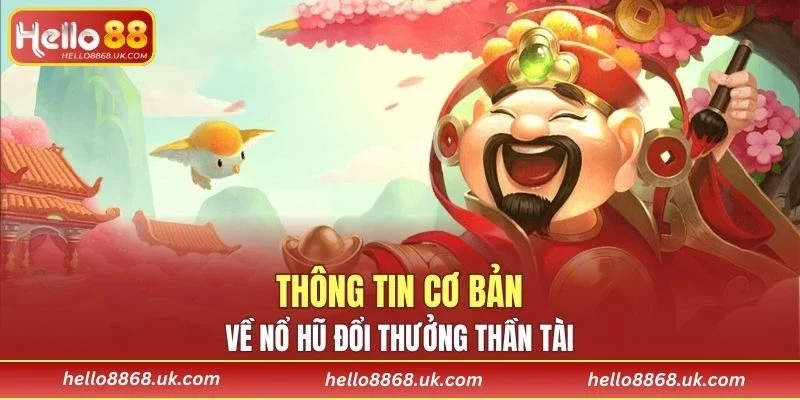 Các thông tin cơ bản về nổ hũ đổi thưởng thần tài