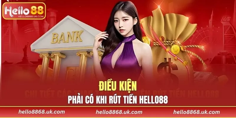 Điều kiện cần phải có khi rút tiền HELLO88