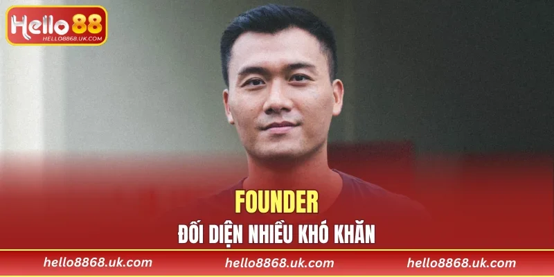 Founder đối diện nhiều khó khăn