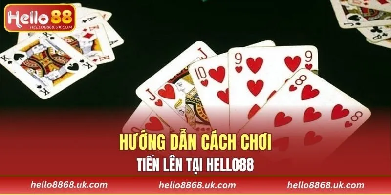 Hướng dẫn cách chơi Tiến Lên tại HELLO88