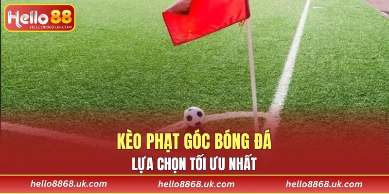 Kèo phạt góc bóng đá, lựa chọn tối ưu nhất
