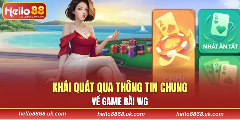 Khái quát qua thông tin chung về game bài WG