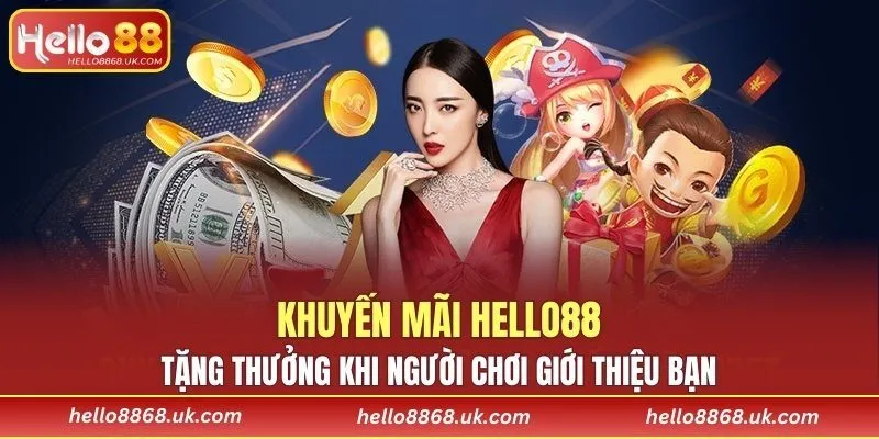 Khuyến mãi HELLO88 tặng thưởng khi người chơi giới thiệu bạn