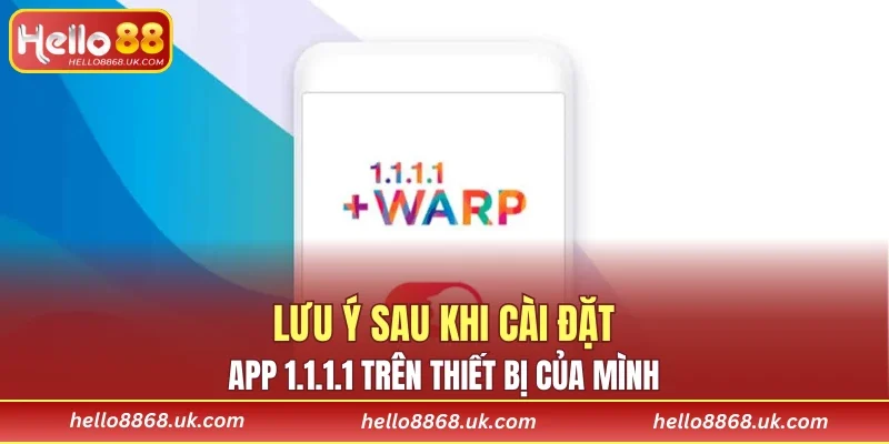 Lưu ý sau khi cài đặt app 1.1.1.1 trên thiết bị của mình