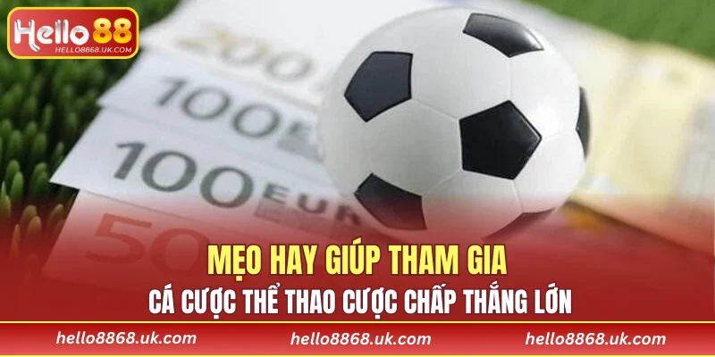 Mẹo hay giúp tham gia cá cược thể thao cược chấp thắng lớn