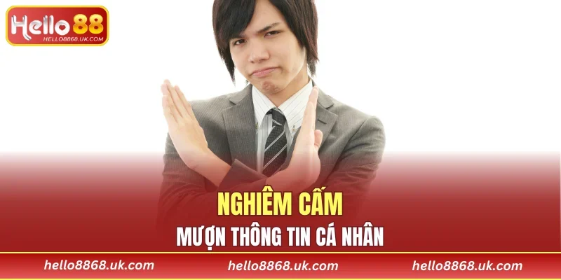 Nghiêm cấm mượn thông tin cá nhân đăng ký HELLO88
