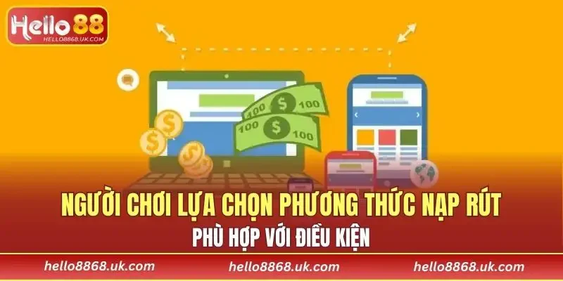 Người chơi lựa chọn phương thức nạp rút phù hợp với điều kiện