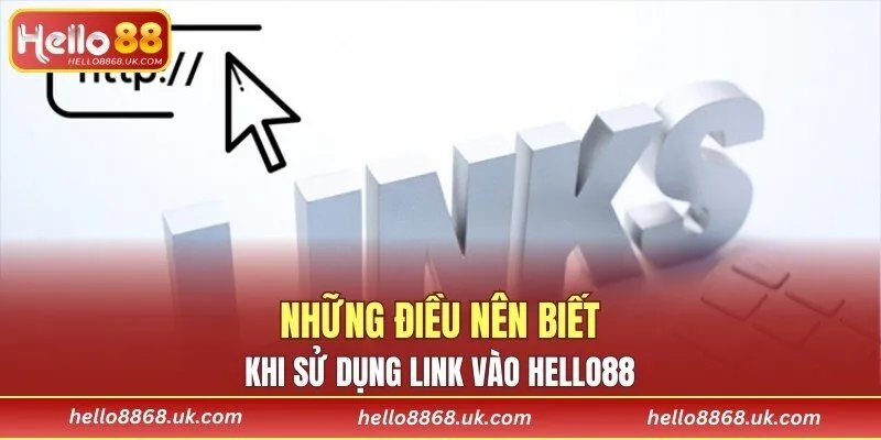Những điều nên biết khi sử dụng link vào HELLO88
