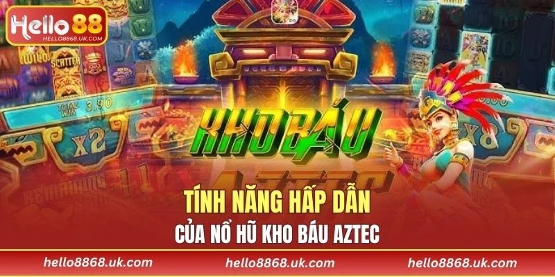Tính năng hấp dẫn có trong nổ hũ Aztec