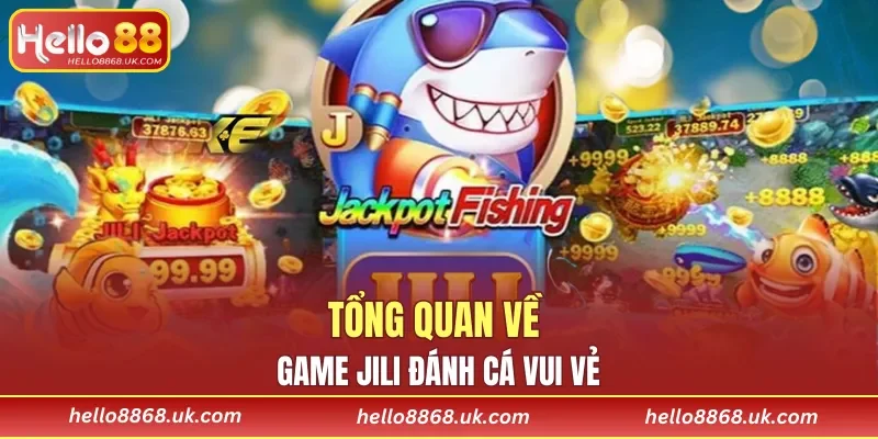 Tổng quan về game JILI Đánh Cá Vui Vẻ