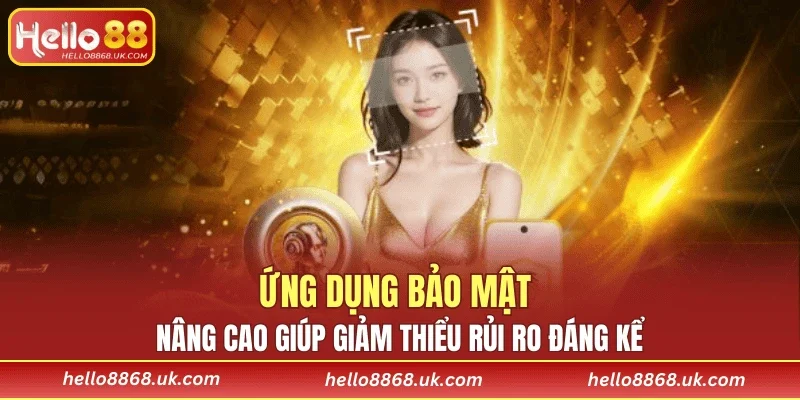 Ứng dụng bảo mật nâng cao giúp giảm thiểu rủi ro đáng kể