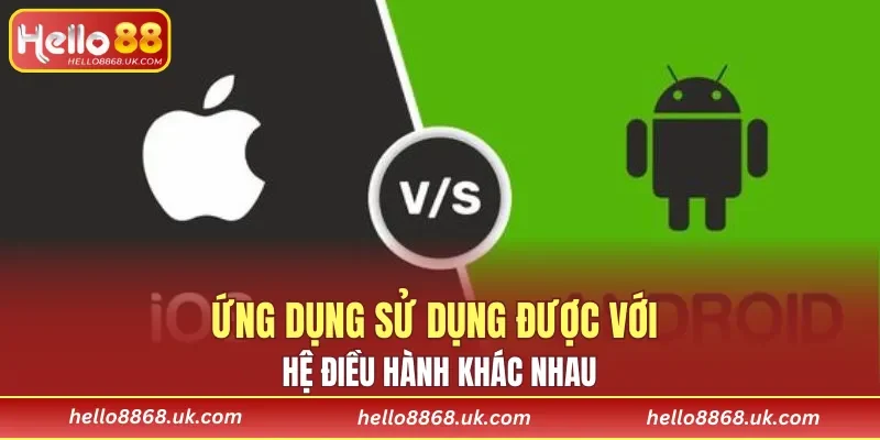 Ứng dụng sử dụng được với hệ điều hành khác nhau